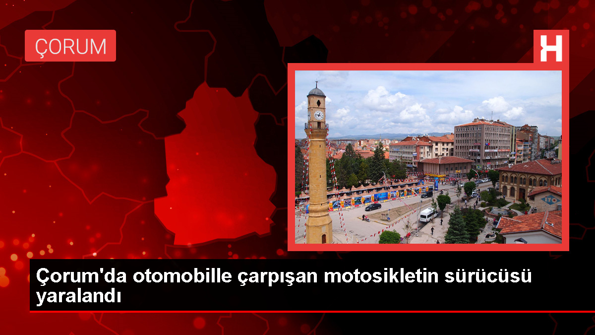 Çorum'da otomobille motosikletin çarpıştığı kazada 1 kişi yaralandı