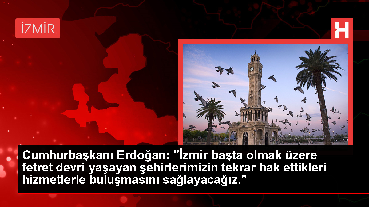 Cumhurbaşkanı Erdoğan: "İzmir başta olmak üzere fetret devri yaşayan şehirlerimizin tekrar hak ettikleri hizmetlerle buluşmasını sağlayacağız."