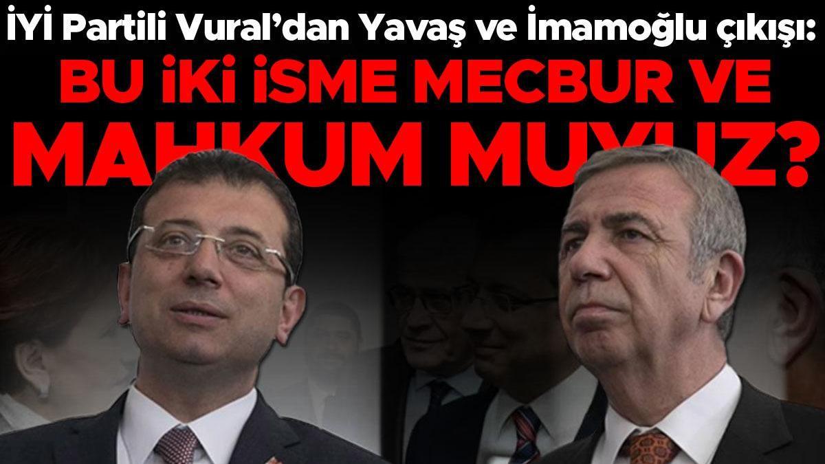 İYİ Partili Vural'dan İmamoğlu - Yavaş eleştirisi: Bu iki isme mecbur ve mahkum muyuz?