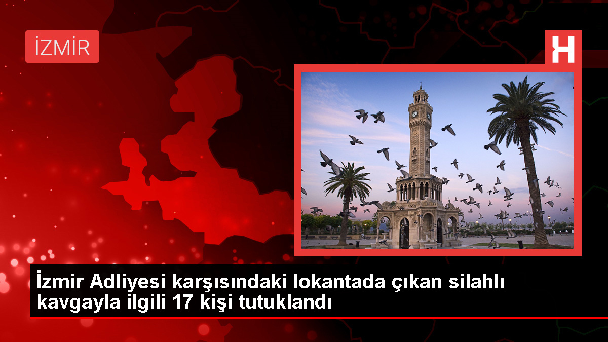 İzmir Adliyesi Karşısındaki Lokantada Silahlı Kavga: 17 Tutuklama