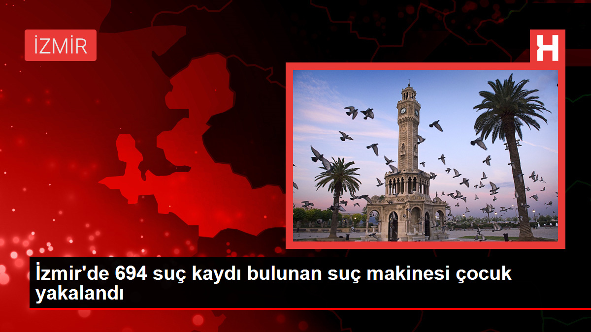 İzmir'de 694 suç kaydı bulunan suç makinesi çocuk yakalandı