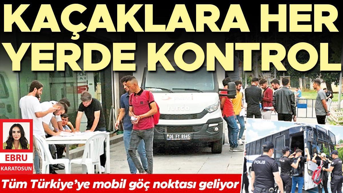 Kaçaklara her yerde kontrol... Tüm Türkiye’ye mobil göç noktası geliyor