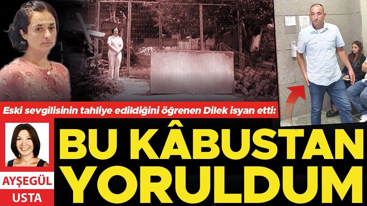 Kendisine hayatı zehir eden eski sevgilisinin tahliye edildiğini öğrenen Dilek isyan etti: Bu kabustan yoruldum