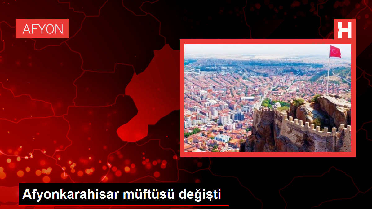 Afyonkarahisar müftüsü değişti