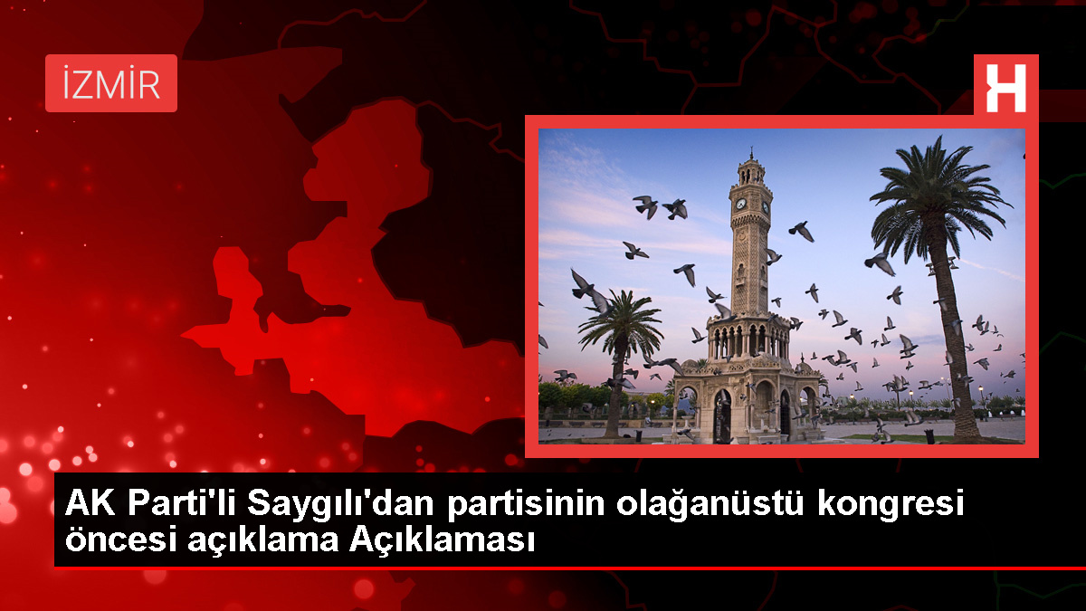 AK Parti'li Saygılı'dan partisinin olağanüstü kongresi öncesi açıklama Açıklaması