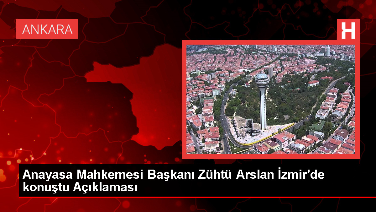 Anayasa Mahkemesi Başkanı Zühtü Arslan İzmir'de konuştu Açıklaması