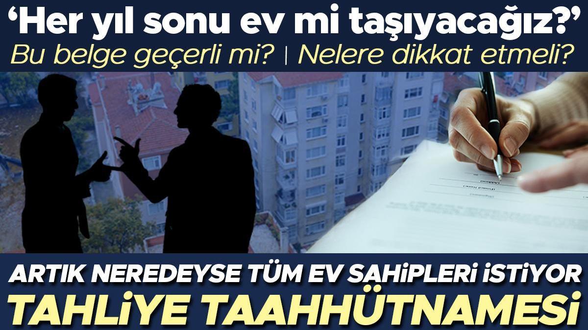 Artık neredeyse tüm ev sahipleri istiyor: Tahliye taahhütnamesi hakkında tüm merak edilenler 'Her yıl sonu ev mi taşıyacağız?'