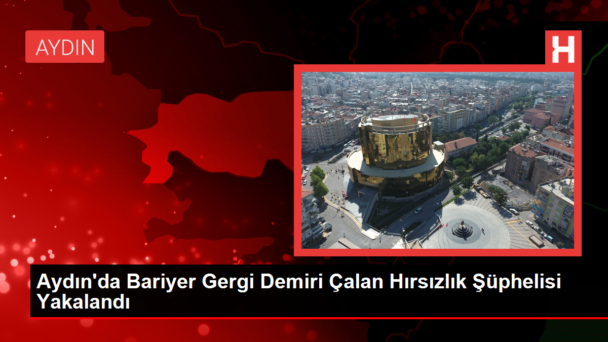 Aydın'da Bariyer Gergi Demiri Çalan Hırsızlık Şüphelisi Yakalandı