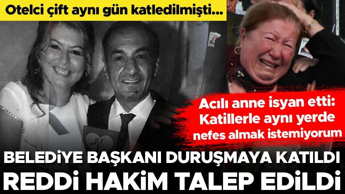 Belediye başkanı duruşmaya katıldı, reddi hakim talep edildi! Acılı anne isyan etti