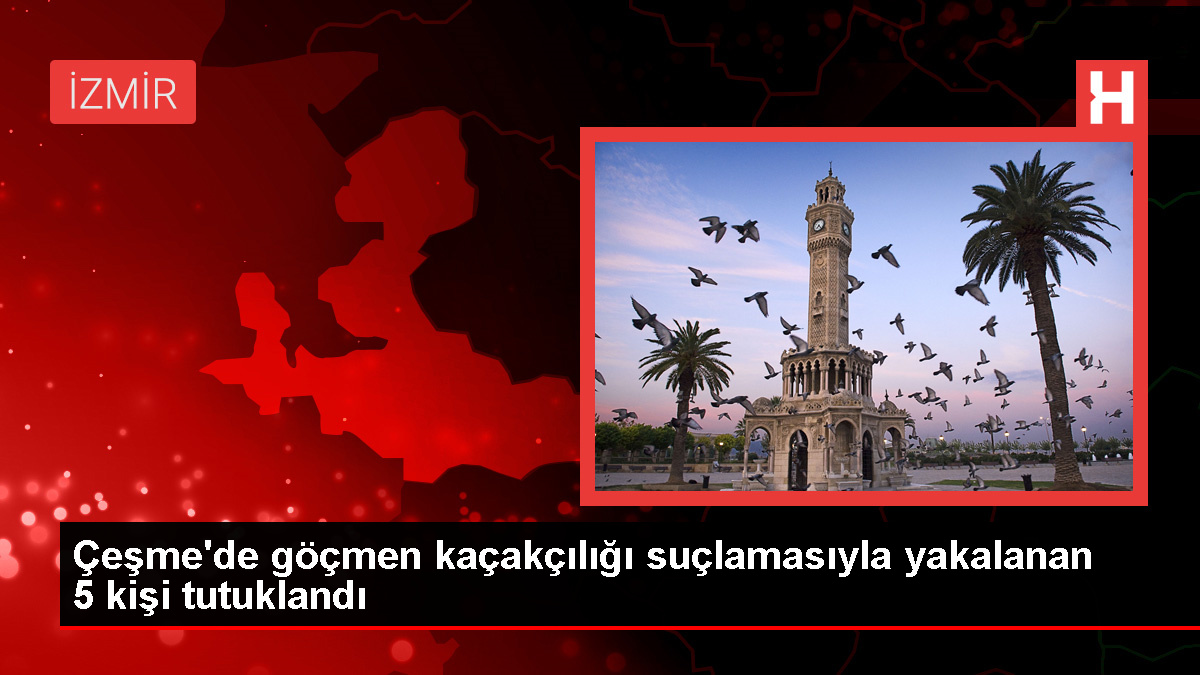 Çeşme'de Göçmen Kaçakçılığı Operasyonu: 5 Tutuklama