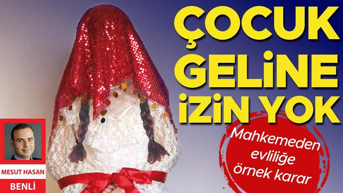 Çocuk geline izin yok... Mahkemeden evliliğe örnek karar