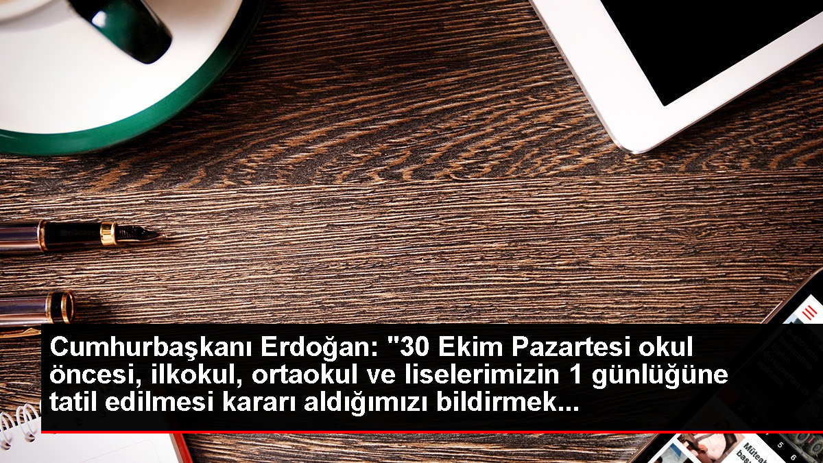 Cumhurbaşkanı Erdoğan: "30 Ekim Pazartesi okul öncesi, ilkokul, ortaokul ve liselerimizin 1 günlüğüne tatil edilmesi kararı aldığımızı bildirmek...