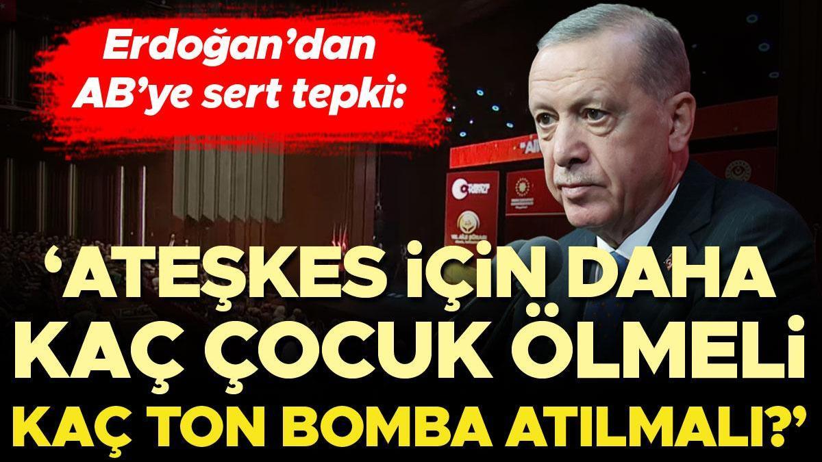 Cumhurbaşkanı Erdoğan'dan AB'ye sert tepki: Ateşkes için daha kaç çocuk ölmeli? Kaç ton bomba atılmalı?