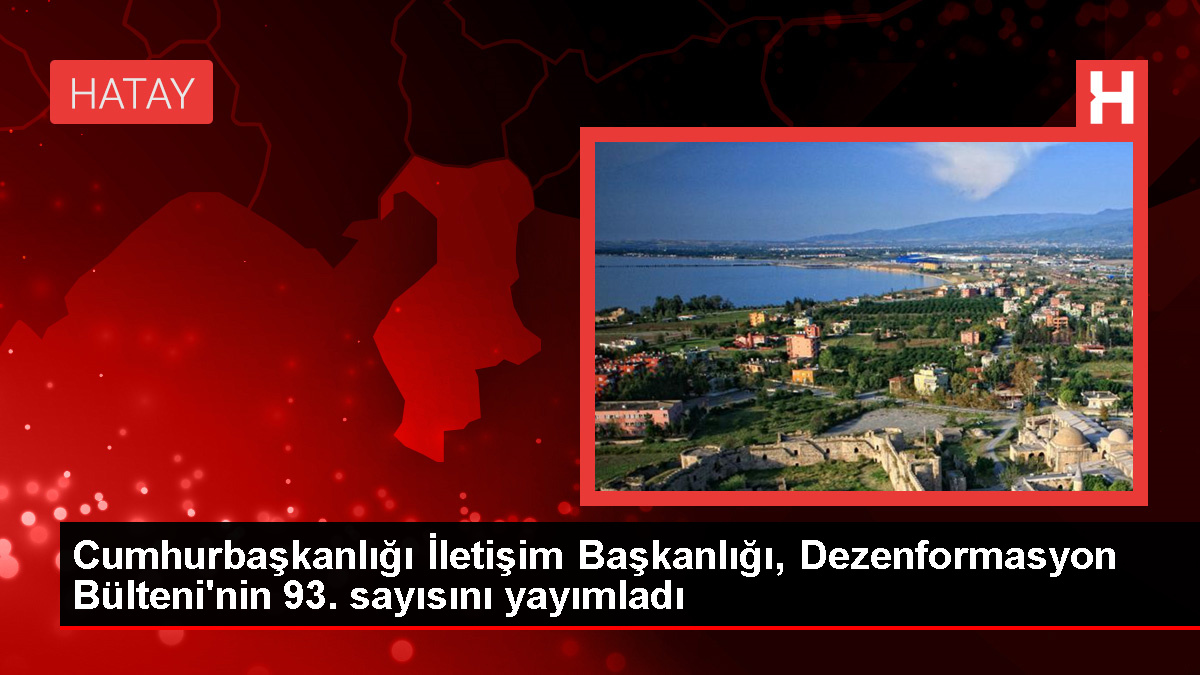 Cumhurbaşkanlığı İletişim Başkanlığı, Dezenformasyon Bülteni'nin 93. sayısını yayımladı