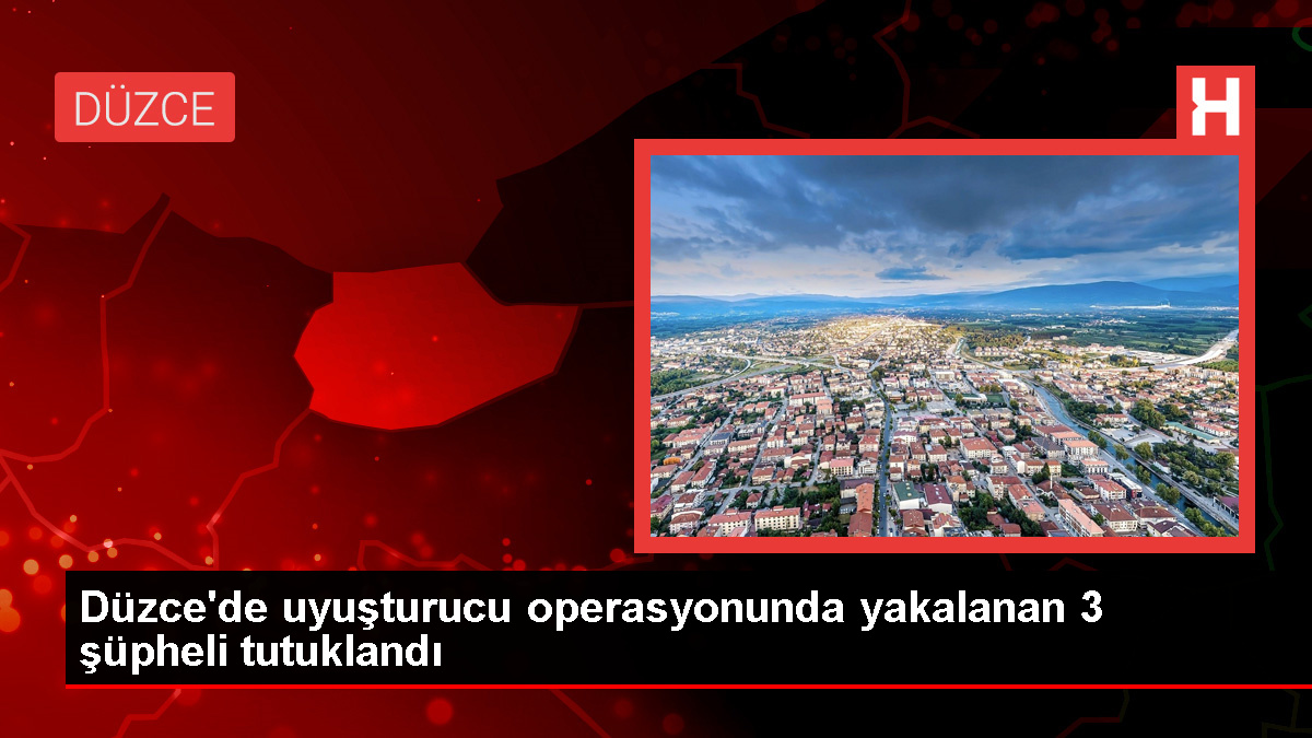 Düzce'de Uyuşturucu Operasyonunda 3 Şüpheli Tutuklandı