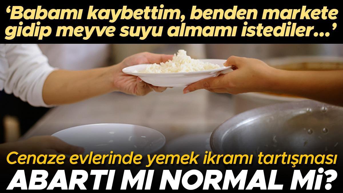 ‘Babamı kaybettim, benden markete gidip meyve suyu almamı istediler…’ Cenaze evlerindeki yemek ikramı abartılıyor mu yoksa normal mi?