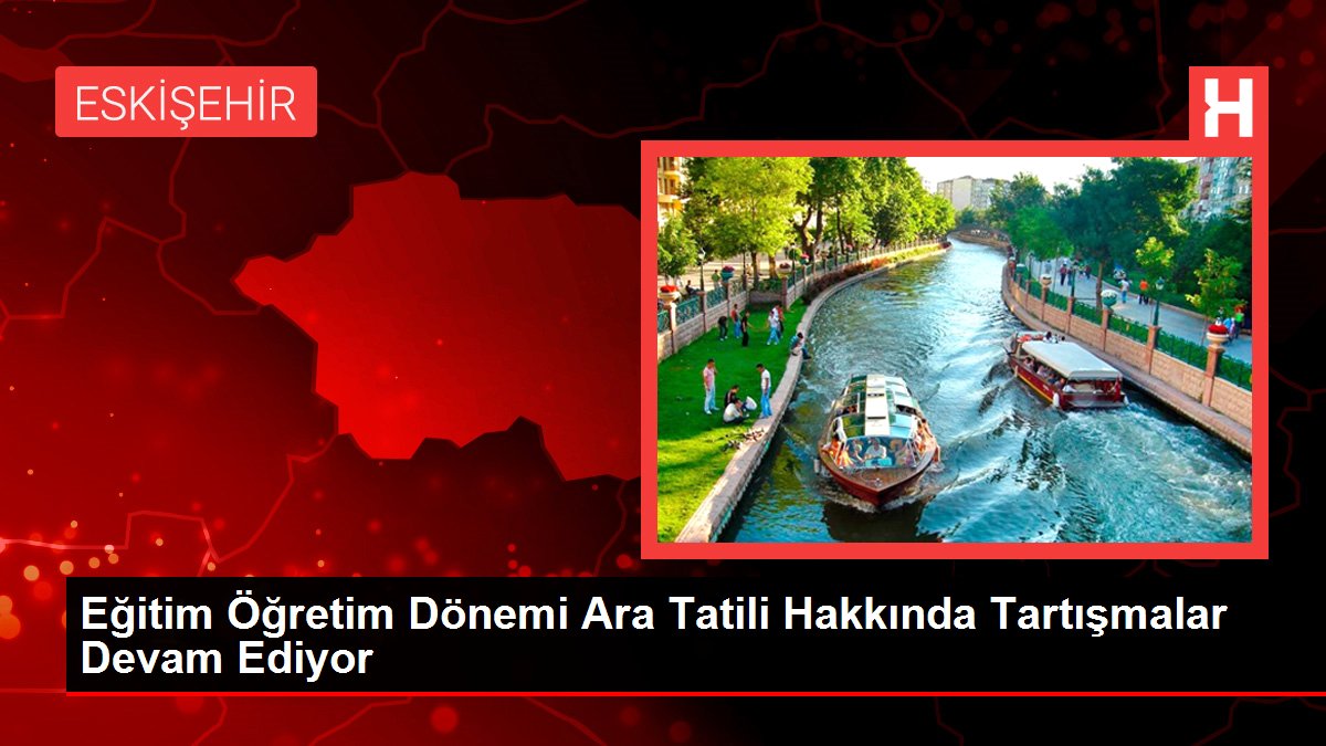 Eğitim Öğretim Dönemi Ara Tatili Hakkında Tartışmalar Devam Ediyor