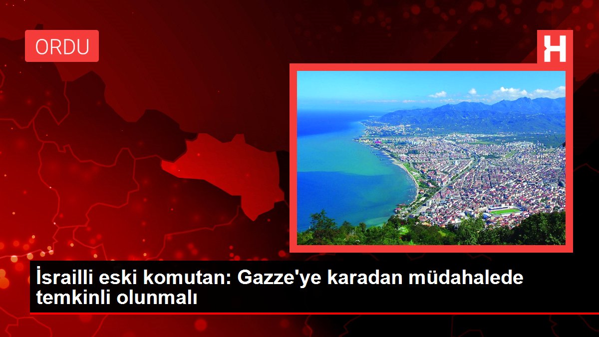 İsrailli eski komutan: Gazze'ye karadan müdahalede temkinli olunmalı