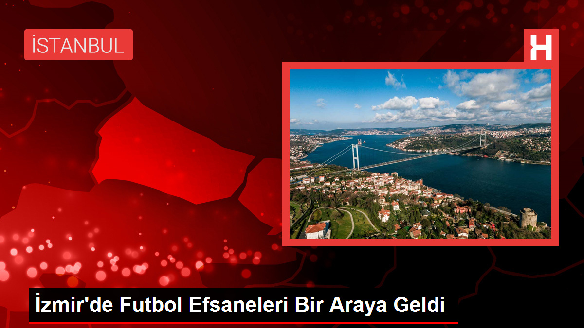 İzmir'de Futbol Efsaneleri Bir Araya Geldi