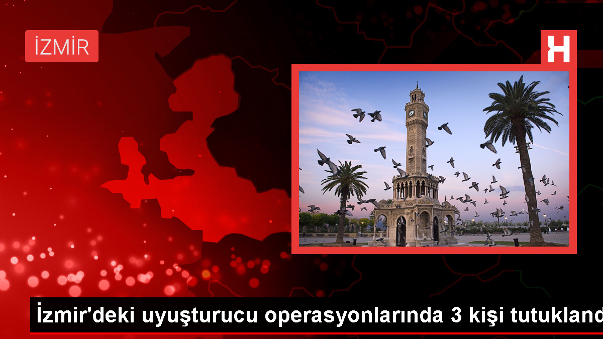 İzmir'de Uyuşturucu Operasyonunda 3 Kişi Tutuklandı