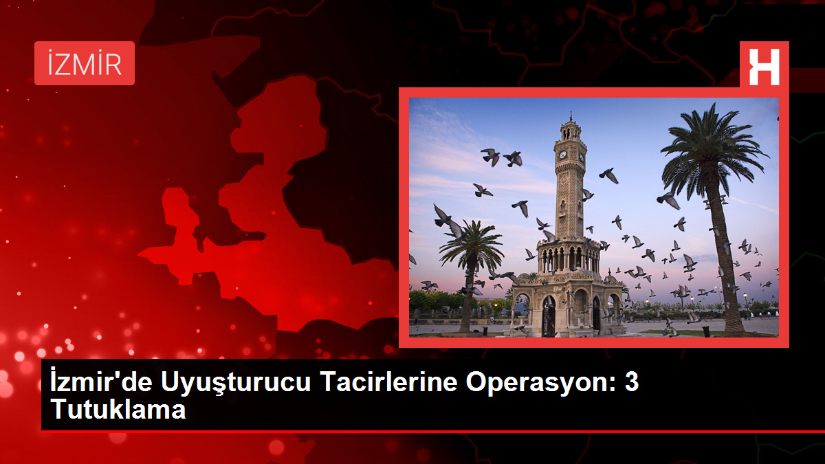 İzmir'de Uyuşturucu Tacirlerine Operasyon: 3 Tutuklama