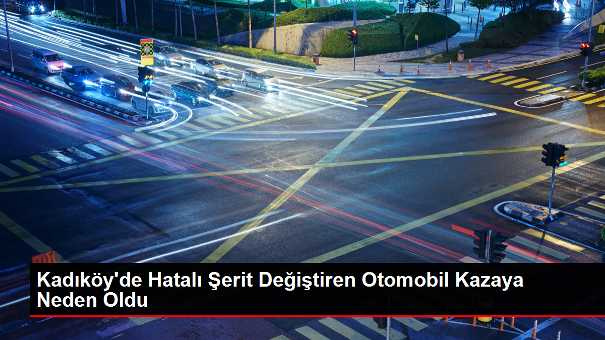 Kadıköy'de Hatalı Şerit Değiştiren Otomobil Kazaya Neden Oldu