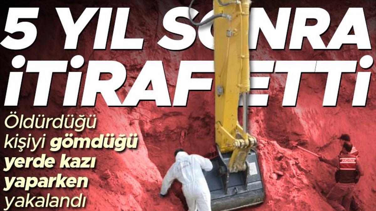 Kanlı itiraf! Öldürdüğü kişiyi gömdüğü yerde kazı yaparken yakalandı