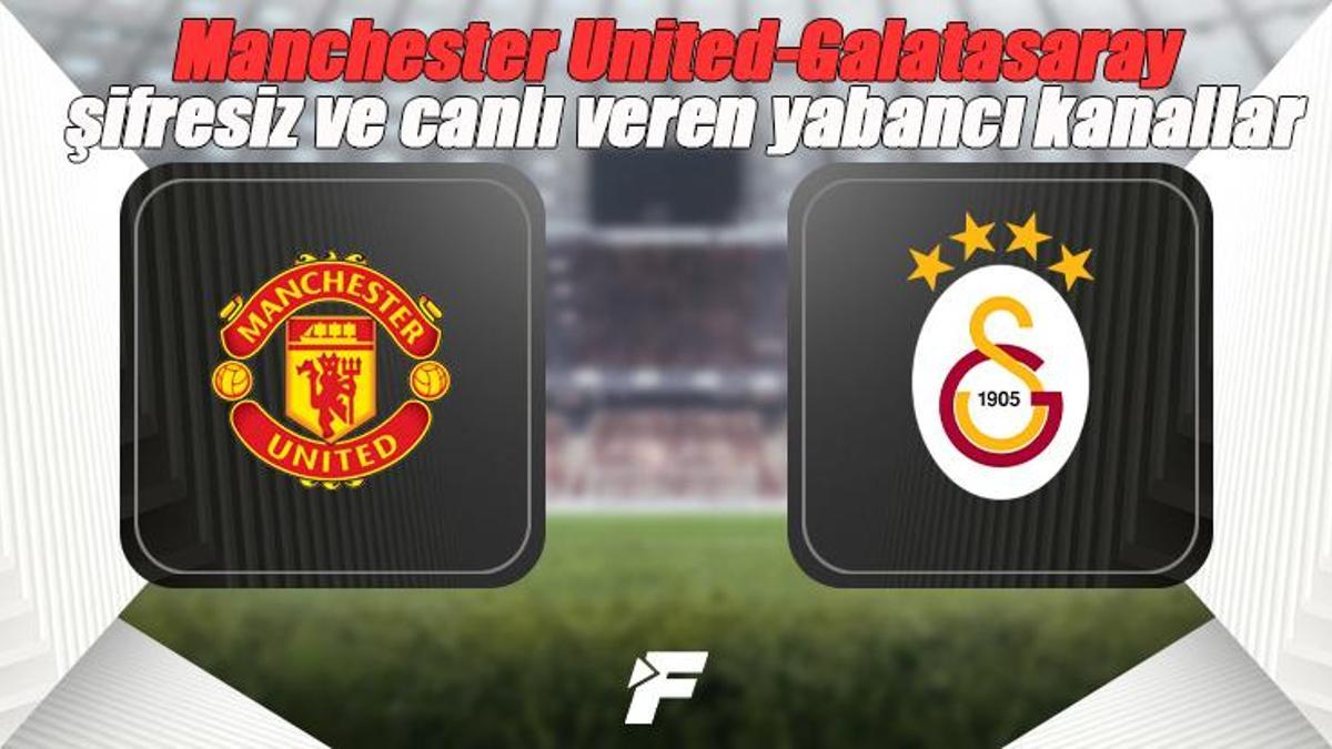 Manchester United-Galatasaray maçını şifresiz ve canlı veren yabancı kanallar (Manchester United Galatasaray maçı şifresiz hangi kanalda canlı yayınlanıyor?)