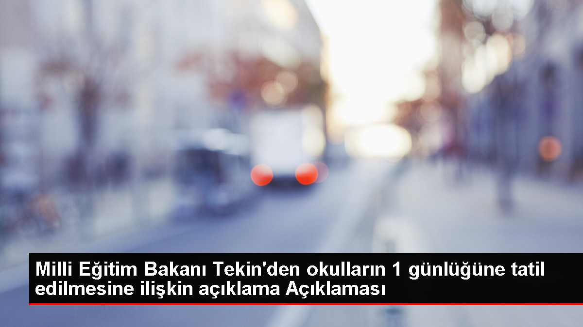 Milli Eğitim Bakanı Tekin'den okulların 1 günlüğüne tatil edilmesine ilişkin açıklama Açıklaması