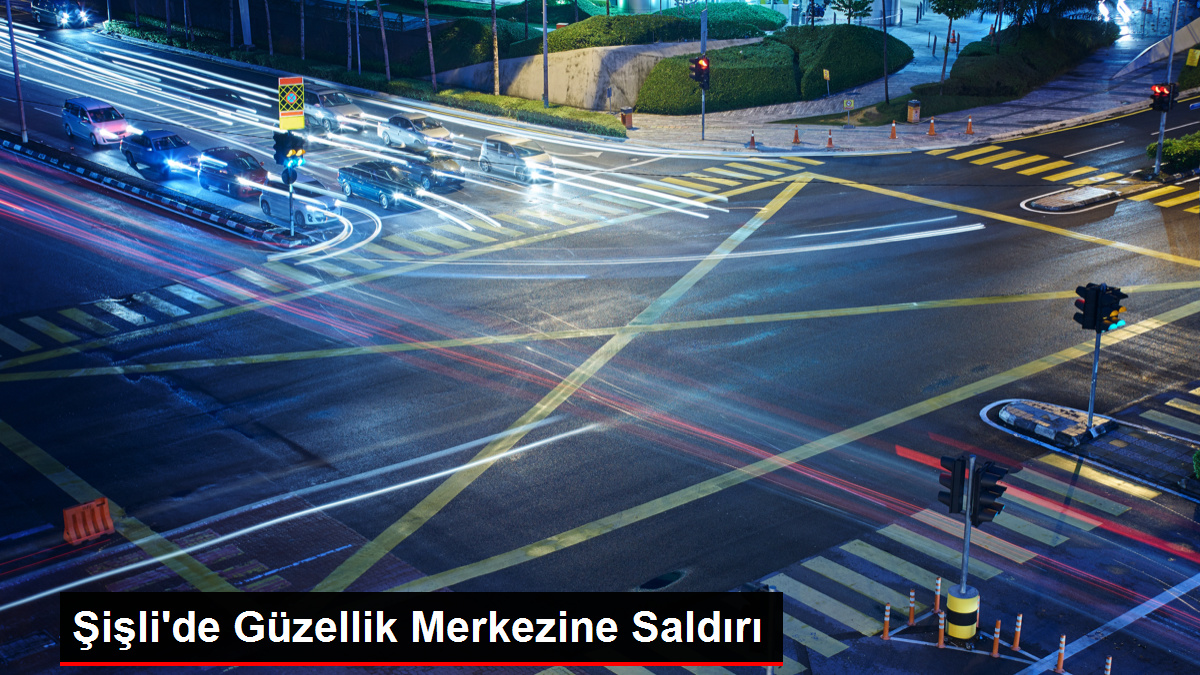 Şişli'de Güzellik Merkezine Saldırı: Eşyalara Zarar Veren Şüpheli Gözaltına Alındı