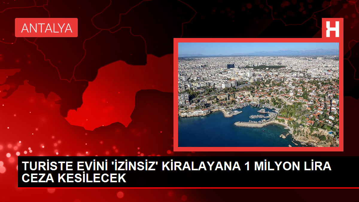 Turiste evini 'izinsiz' kiralayana 1 milyon lira ceza kesilecek