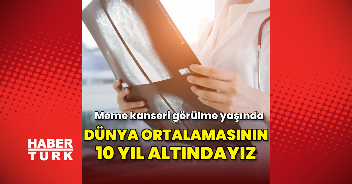 Türkiye'de meme kanseri görülme yaşı dünya ortalamasının 10 yıl altında