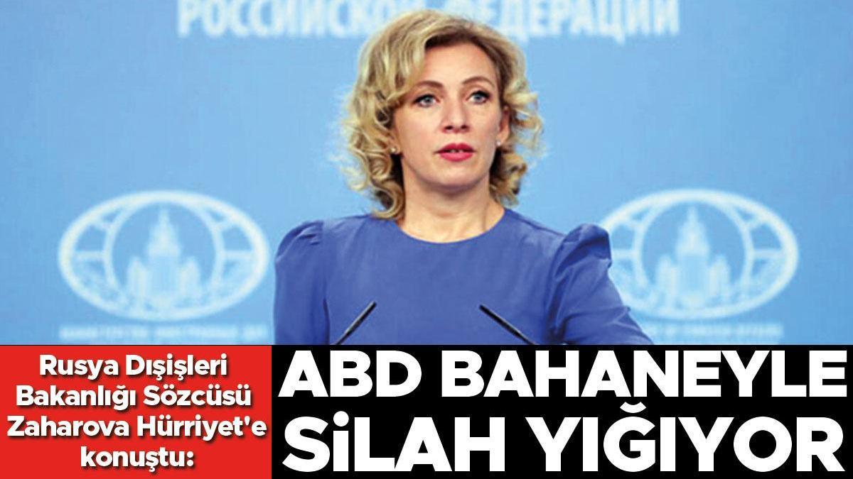 Zaharova Hürriyet’e konuştu: ABD bahaneyle silah yığıyor