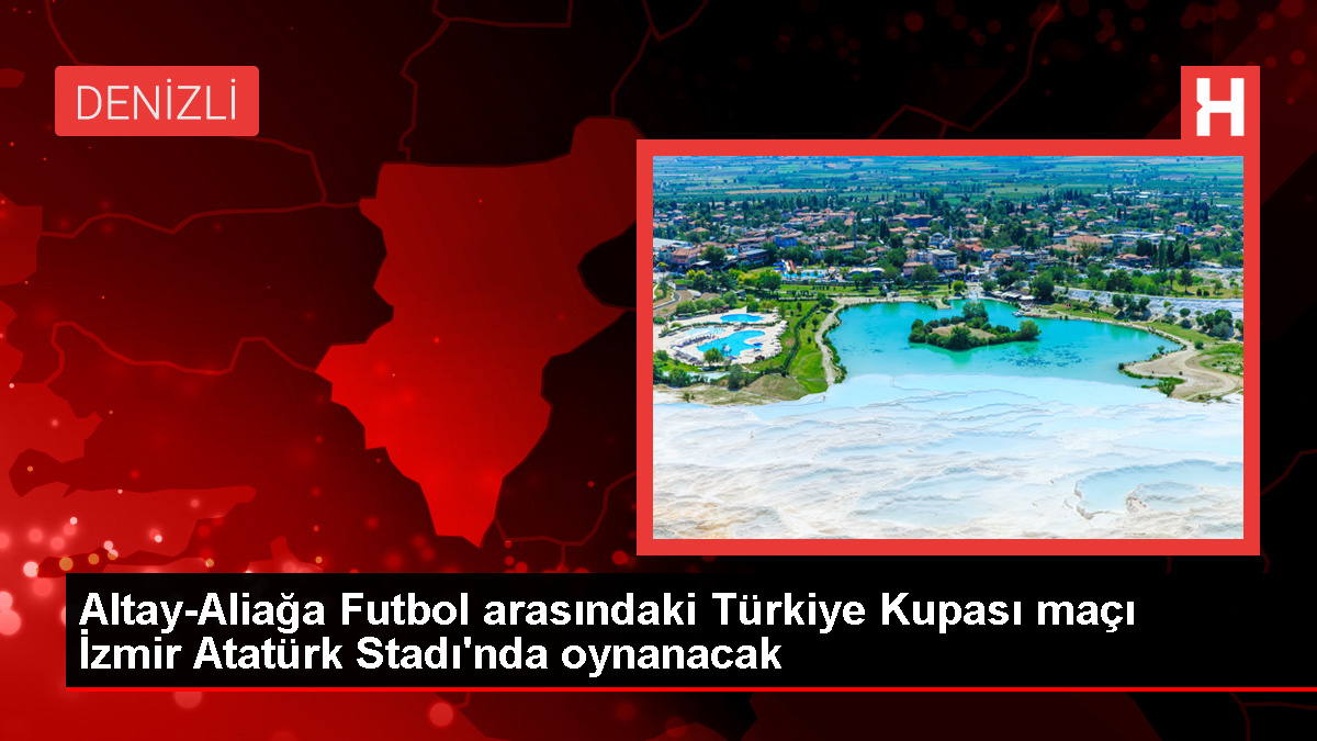 Ziraat Türkiye Kupası'nda Altay ile Aliağa Futbol arasındaki maç İzmir Atatürk Stadı'nda oynanacak