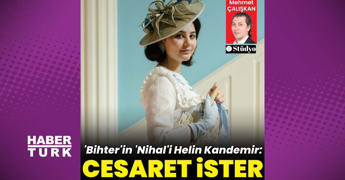 'Bihter'in 'Nihal'i Helin Kandemir: Alt beyninde yoksunluk psikolojisi yaşıyor _ magazin haberleri