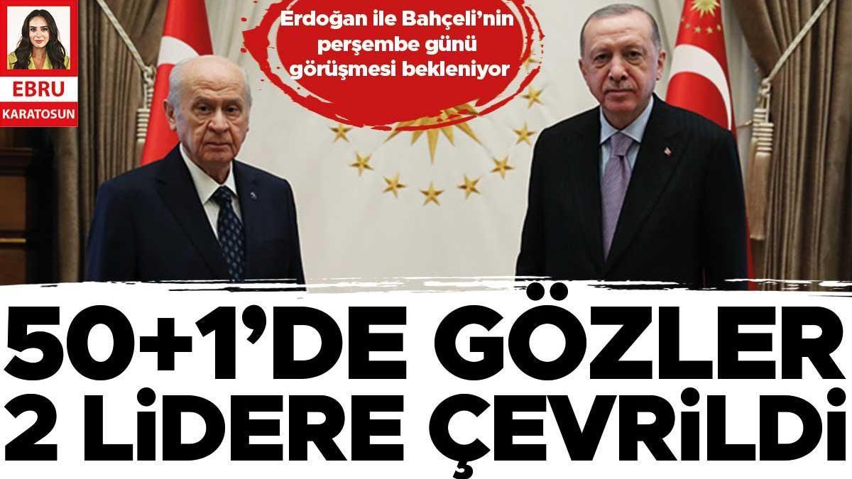 50 artı 1’de gözler Erdoğan-Bahçeli görüşmesinde