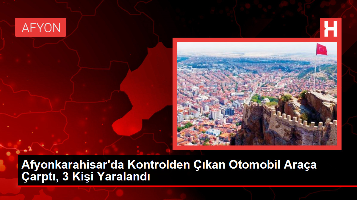 Afyonkarahisar'da Kontrolden Çıkan Otomobil Araça Çarptı, 3 Kişi Yaralandı