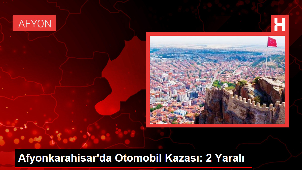 Afyonkarahisar'da Otomobil Kazası: 2 Yaralı