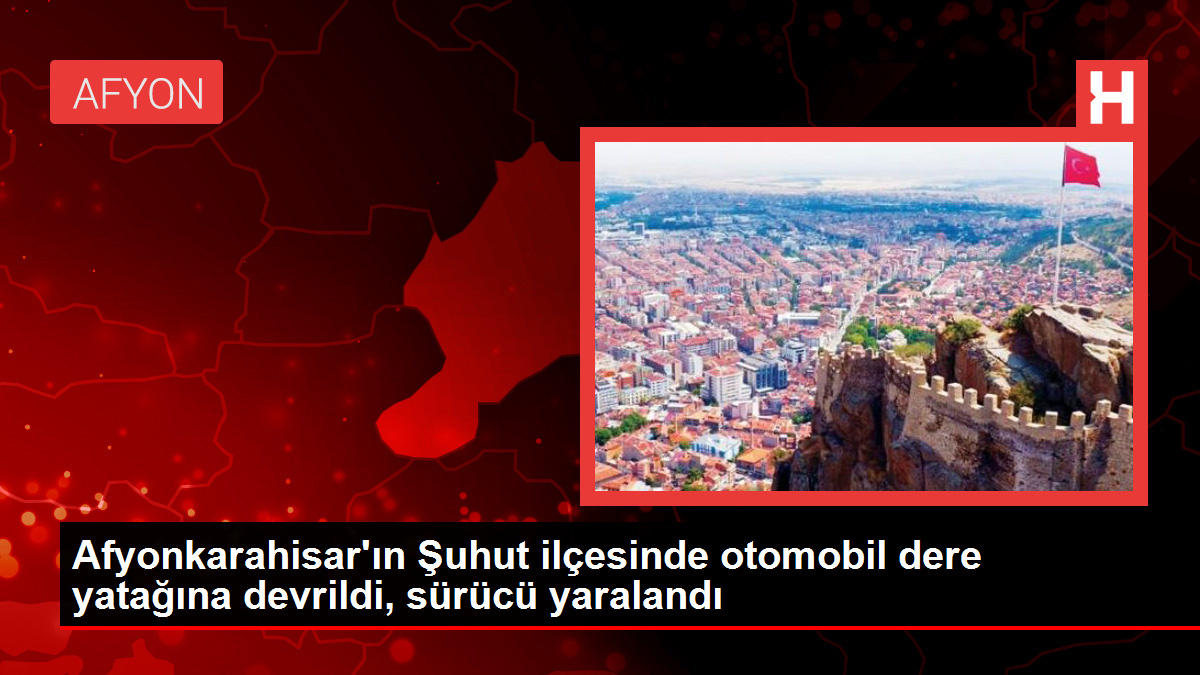 Afyonkarahisar'ın Şuhut ilçesinde otomobil dere yatağına devrildi, sürücü yaralandı