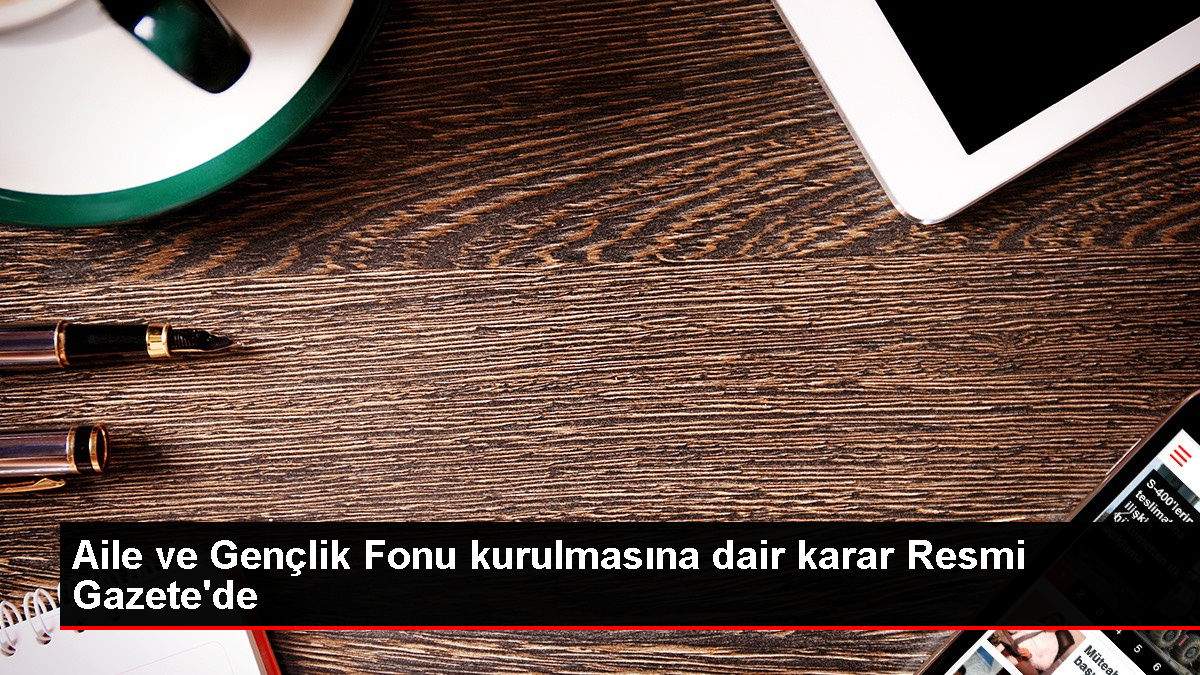 Aile ve Gençlik Fonu kurulmasına dair karar Resmi Gazete'de