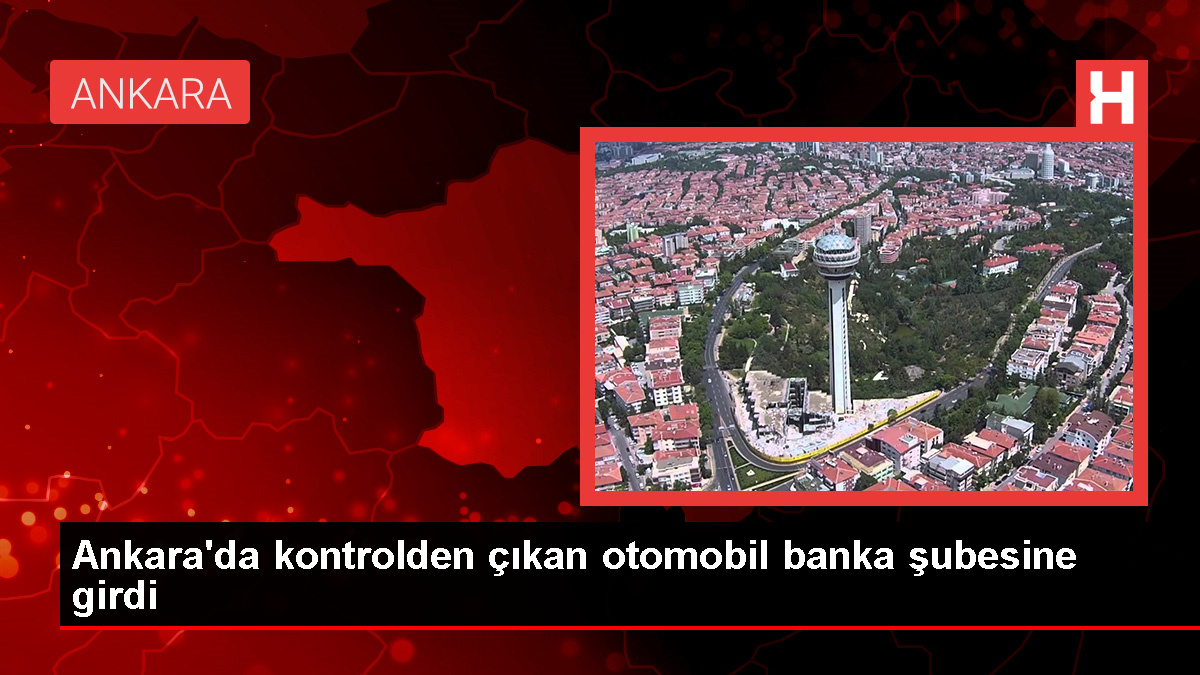 Ankara'da Kontrolden Çıkan Otomobil Banka Şubesine Girdi