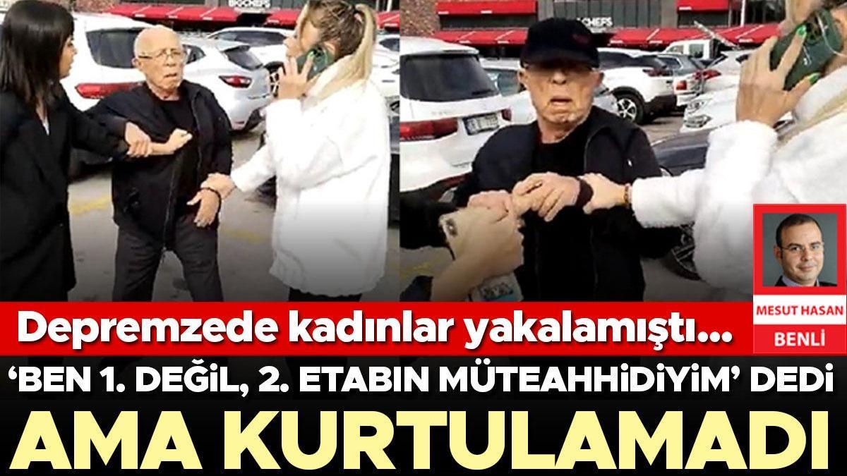 Depremzede kadınlar yakalamıştı! ‘Ben 1. değil, 2. etabın müteahhidiyim’ dedi ama kurtulamadı