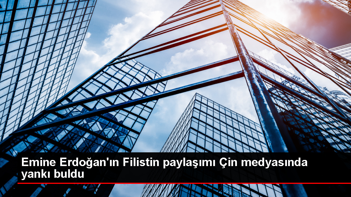 Emine Erdoğan'ın Filistin paylaşımı Çin medyasında yankı buldu