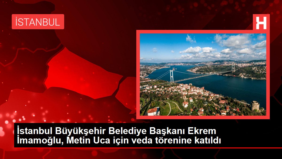 İstanbul Büyükşehir Belediye Başkanı Ekrem İmamoğlu, Metin Uca için veda törenine katıldı