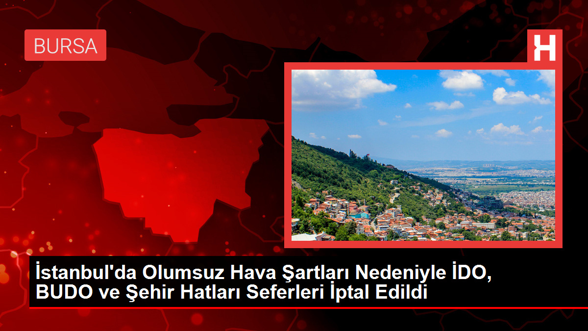 İstanbul'da Olumsuz Hava Şartları Nedeniyle İDO, BUDO ve Şehir Hatları Seferleri İptal Edildi