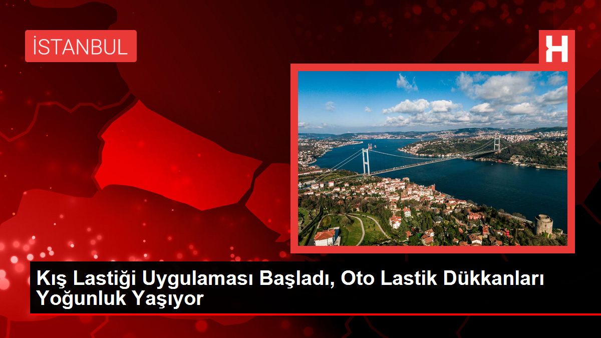 Kış Lastiği Uygulaması Başladı, Oto Lastik Dükkanları Yoğunluk Yaşıyor