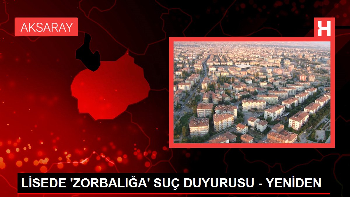 LİSEDE 'ZORBALIĞA' SUÇ DUYURUSU - YENİDEN