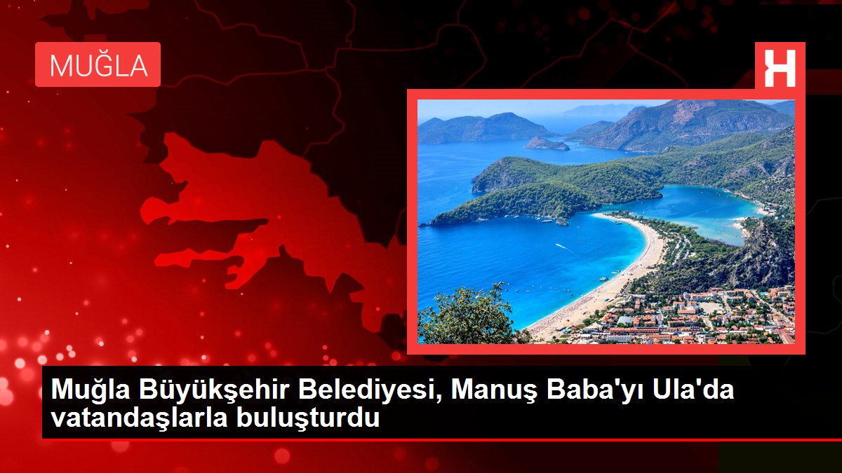 Muğla Büyükşehir Belediyesi, Manuş Baba'yı Ula'da vatandaşlarla buluşturdu