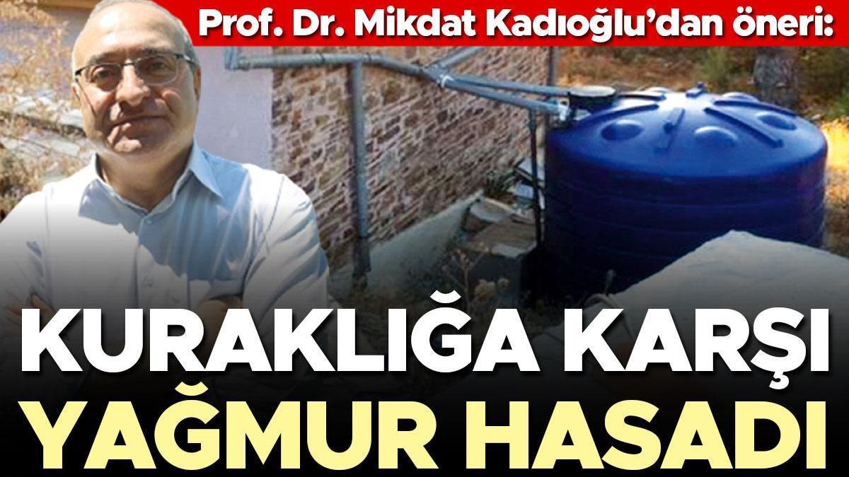 Prof. Dr. Mikdat Kadıoğlu’dan öneri: Kuraklığa karşı yağmur hasadı