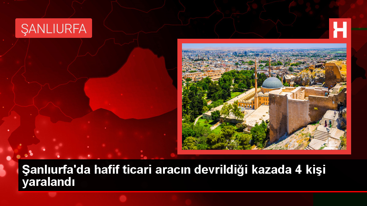 Şanlıurfa'da Hafif Ticari Araç Devrildi: 4 Yaralı